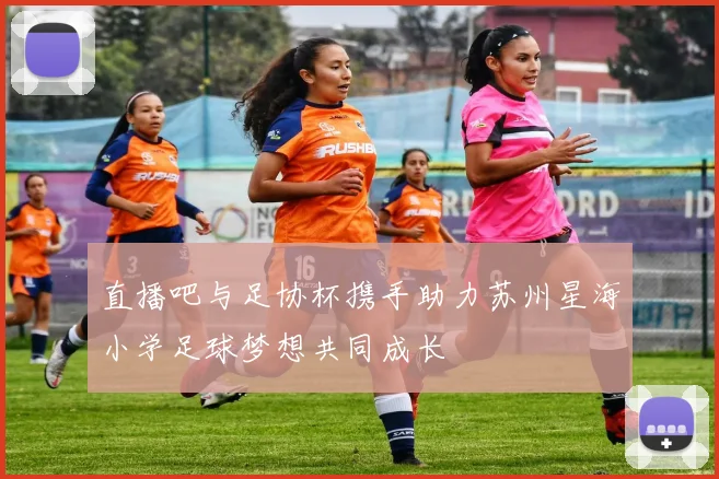 直播吧与足协杯携手助力苏州星海小学足球梦想共同成长
