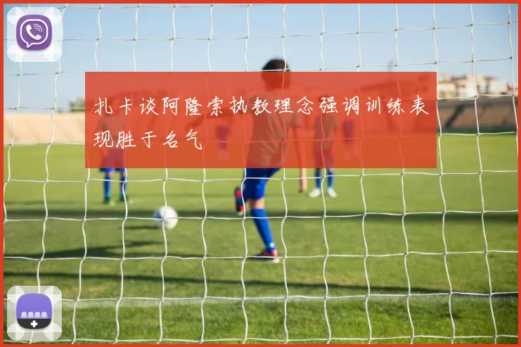 扎卡谈阿隆索执教理念强调训练表现胜于名气