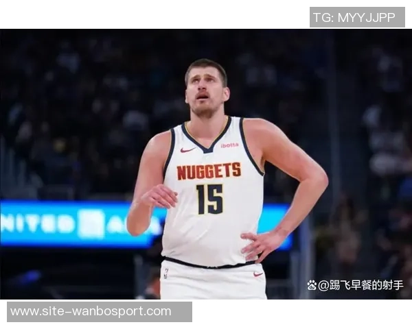 穆雷称赞约基奇中锋助攻王地位展现无私精神超越天勾风范