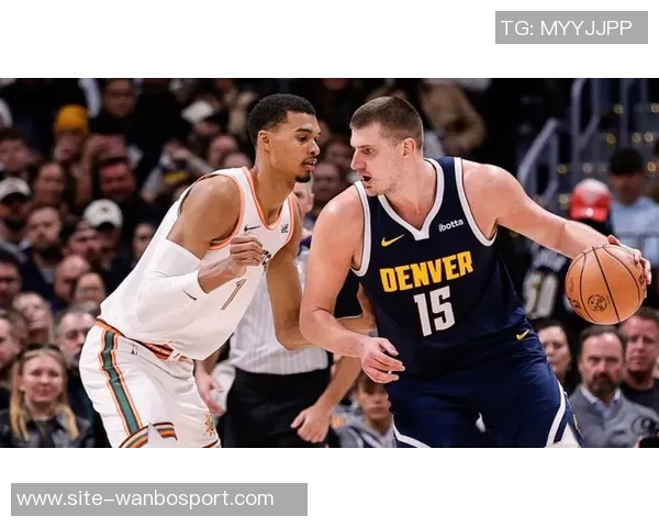 约基奇迎来瓦兰助阵三节三双表现如鱼得水球队前景更加光明